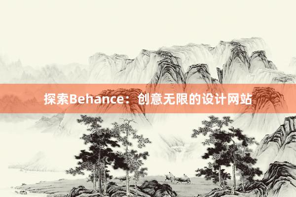 探索Behance：创意无限的设计网站